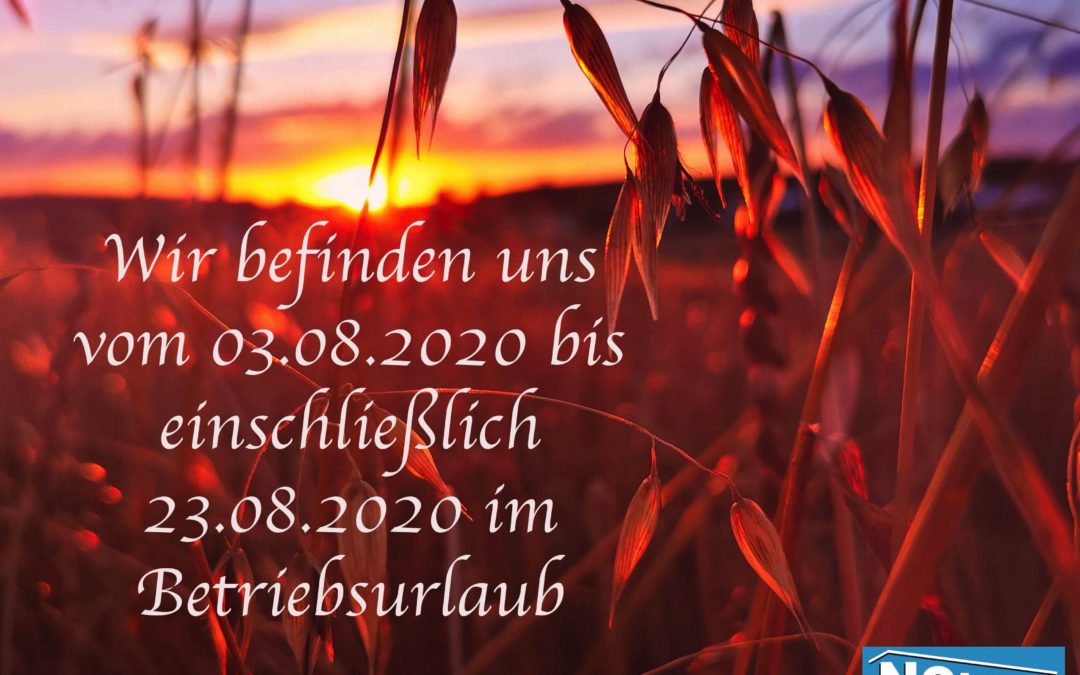 Betriebsurlaub vom 03.08.2020 bis 23.08.2020